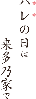ハレの日は来多乃家で
